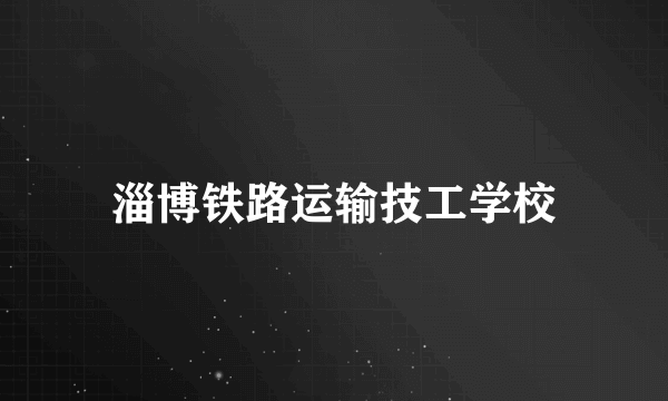 淄博铁路运输技工学校