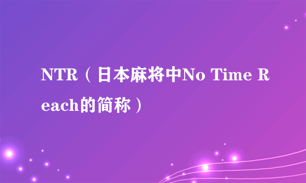 NTR（日本麻将中No Time Reach的简称）