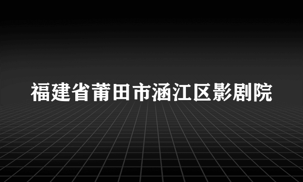 福建省莆田市涵江区影剧院
