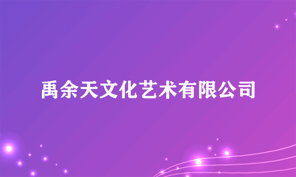 禹余天文化艺术有限公司