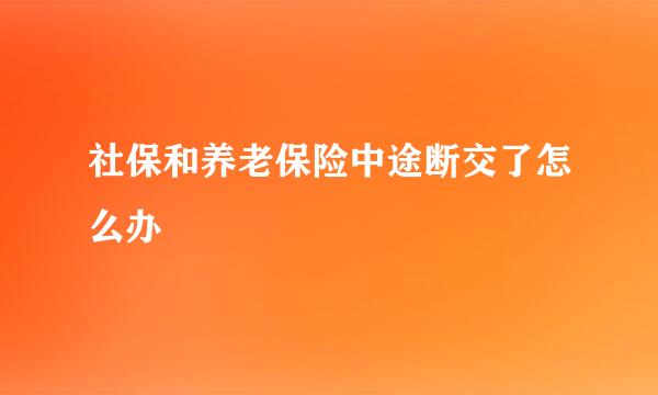 社保和养老保险中途断交了怎么办
