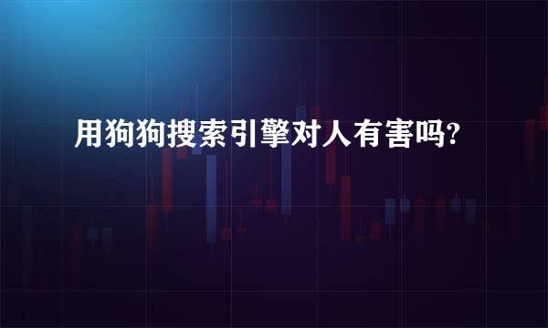 用狗狗搜索引擎对人有害吗?