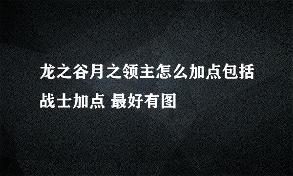 龙之谷月之领主怎么加点包括战士加点 最好有图