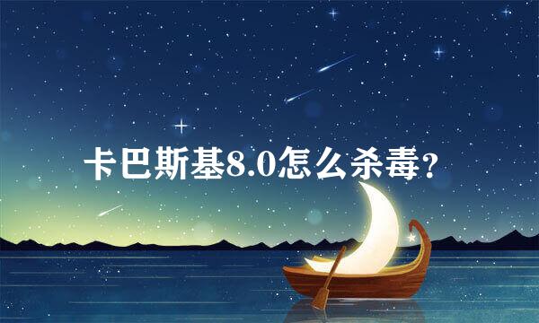 卡巴斯基8.0怎么杀毒？