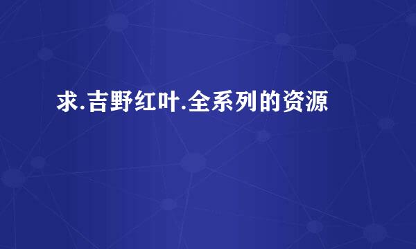 求.吉野红叶.全系列的资源