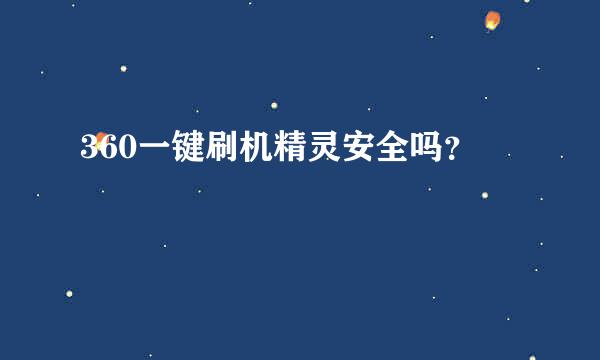 360一键刷机精灵安全吗？