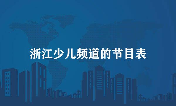 浙江少儿频道的节目表