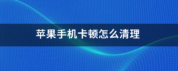 苹果手机卡顿怎么清理