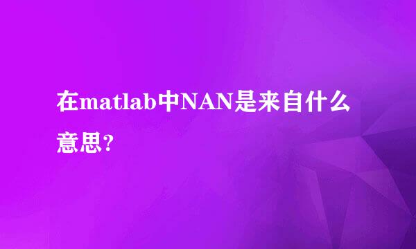 在matlab中NAN是来自什么意思?