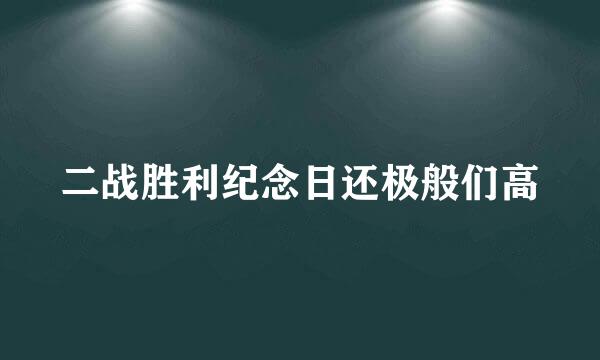 二战胜利纪念日还极般们高