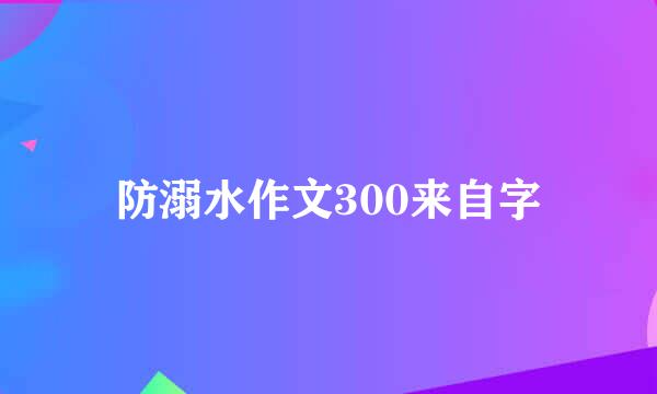 防溺水作文300来自字