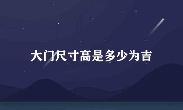 大门尺寸高是多少为吉