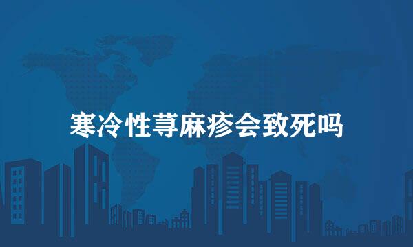 寒冷性荨麻疹会致死吗