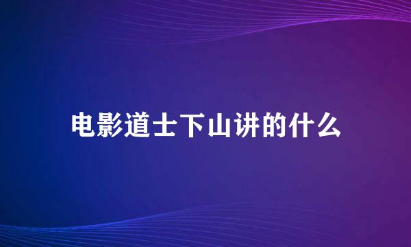 电影道士下山讲的什么