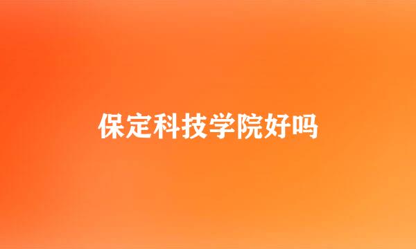 保定科技学院好吗
