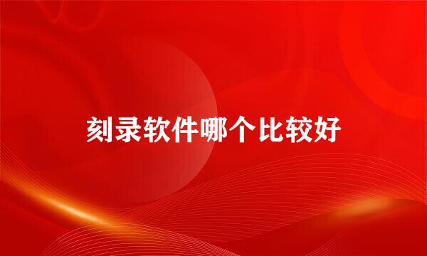 刻录软件哪个比较好