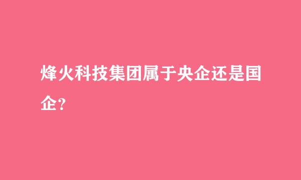 烽火科技集团属于央企还是国企？