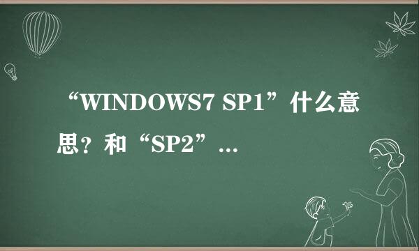 “WINDOWS7 SP1”什么意思？和“SP2”有何区别？“SP1”的全称是什么？