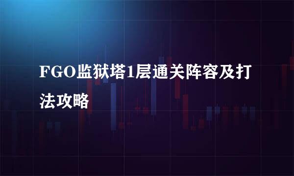 FGO监狱塔1层通关阵容及打法攻略