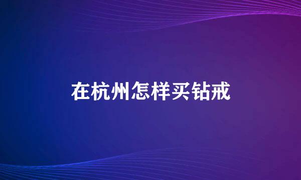 在杭州怎样买钻戒