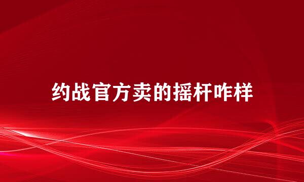 约战官方卖的摇杆咋样