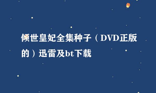 倾世皇妃全集种子（DVD正版的）迅雷及bt下载
