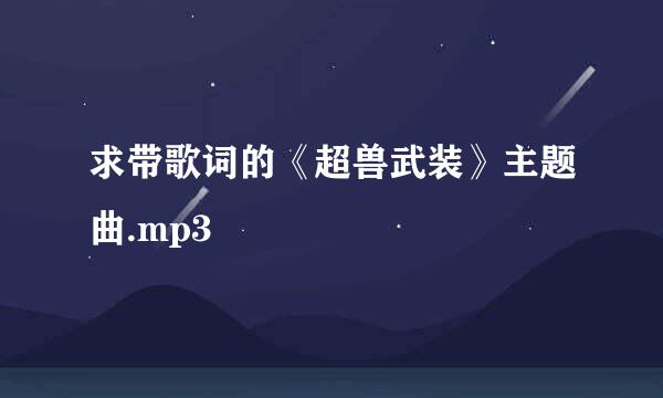 求带歌词的《超兽武装》主题曲.mp3
