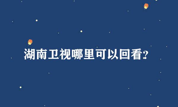 湖南卫视哪里可以回看？