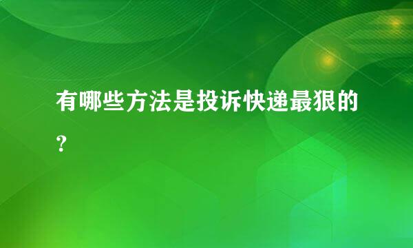 有哪些方法是投诉快递最狠的？
