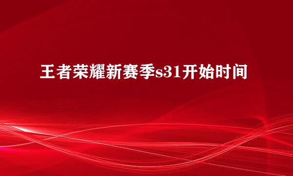 王者荣耀新赛季s31开始时间