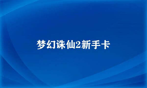 梦幻诛仙2新手卡