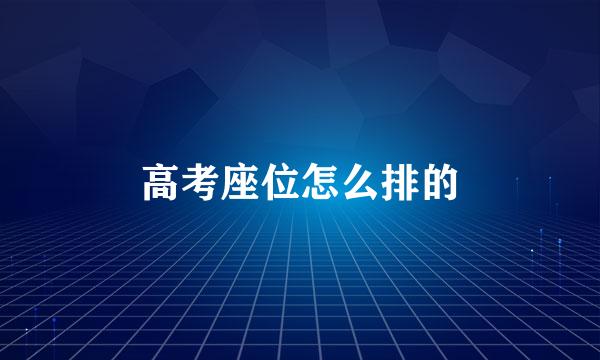 高考座位怎么排的