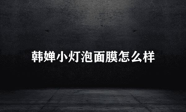 韩婵小灯泡面膜怎么样