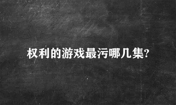 权利的游戏最污哪几集?