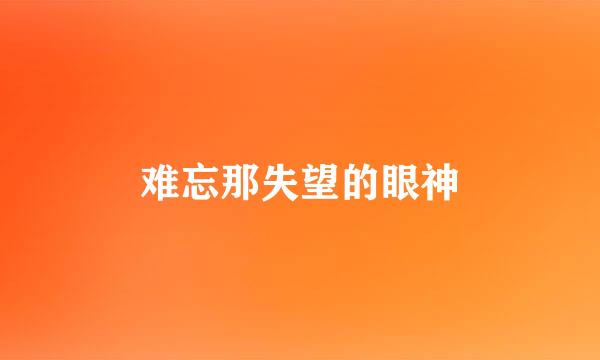 难忘那失望的眼神