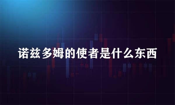 诺兹多姆的使者是什么东西