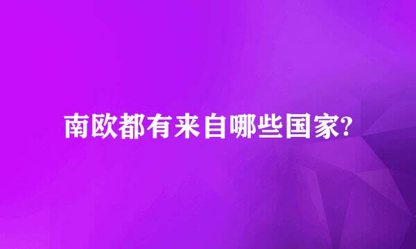 南欧都有来自哪些国家?