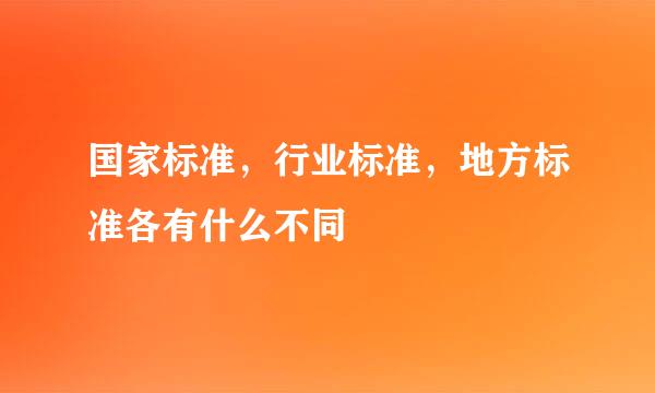 国家标准，行业标准，地方标准各有什么不同