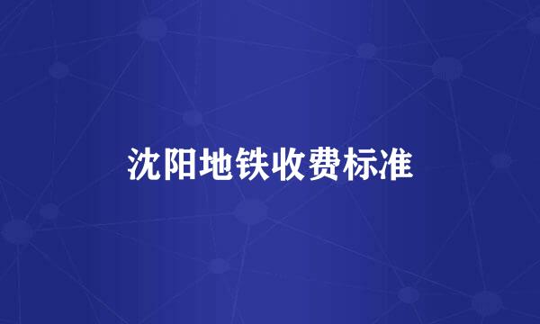 沈阳地铁收费标准