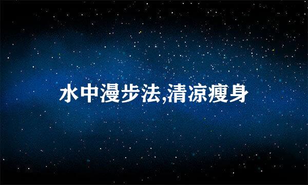 水中漫步法,清凉瘦身