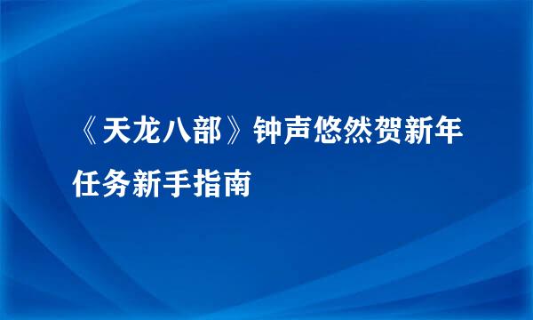 《天龙八部》钟声悠然贺新年任务新手指南