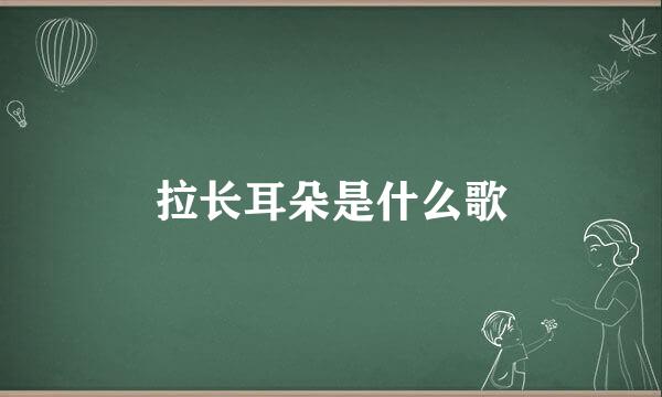 拉长耳朵是什么歌