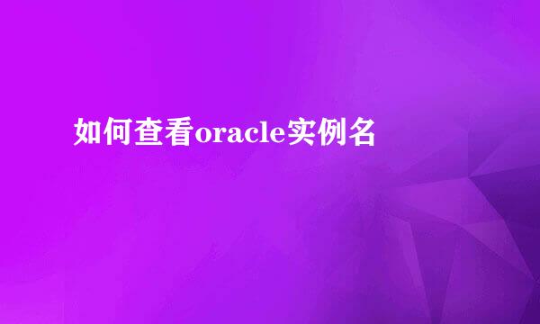 如何查看oracle实例名