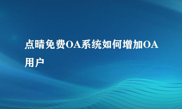 点晴免费OA系统如何增加OA用户