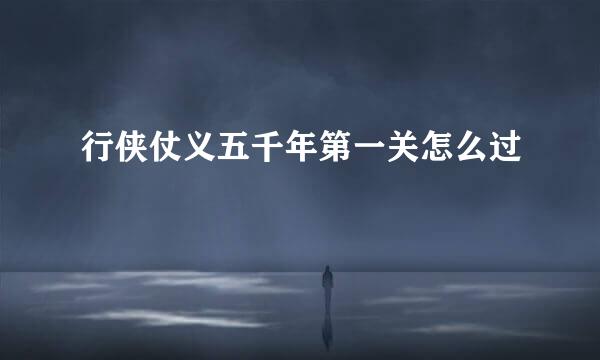 行侠仗义五千年第一关怎么过