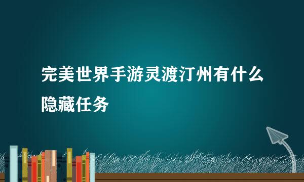 完美世界手游灵渡汀州有什么隐藏任务
