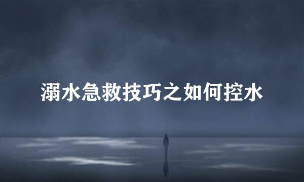 溺水急救技巧之如何控水