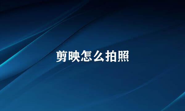 剪映怎么拍照