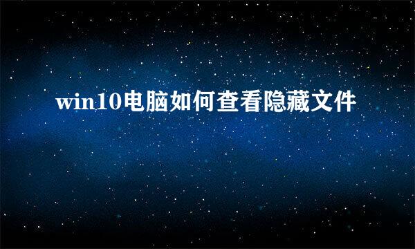 win10电脑如何查看隐藏文件