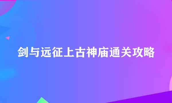 剑与远征上古神庙通关攻略
